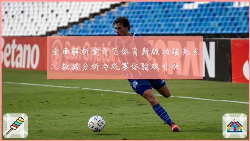 全面解析爱奇艺体育新版功能亮点：数据分析与观赛体验双升级