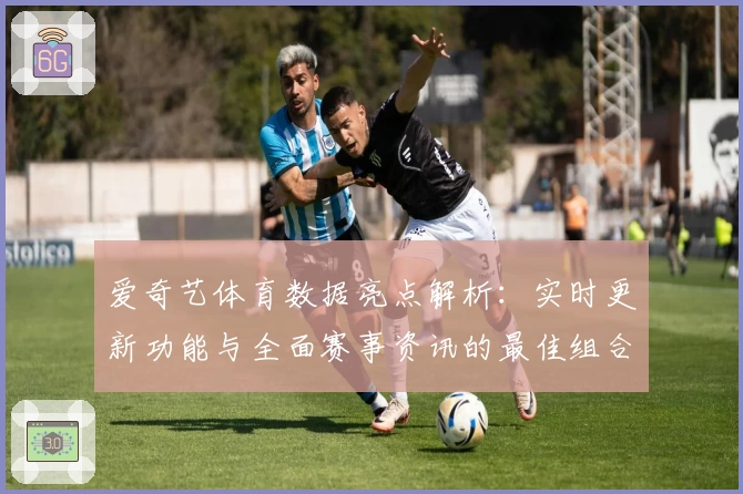 爱奇艺体育数据亮点解析：实时更新功能与全面赛事资讯的最佳组合