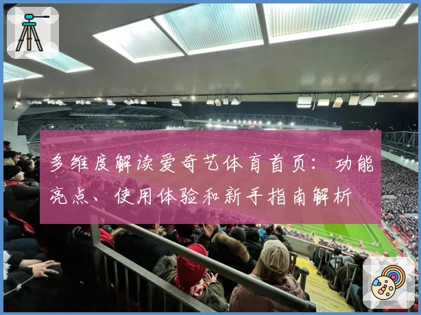 多维度解读爱奇艺体育首页：功能亮点、使用体验和新手指南解析