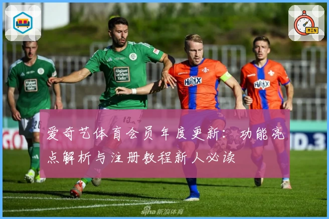 爱奇艺体育会员年度更新：功能亮点解析与注册教程新人必读